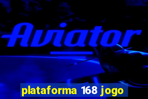 plataforma 168 jogo